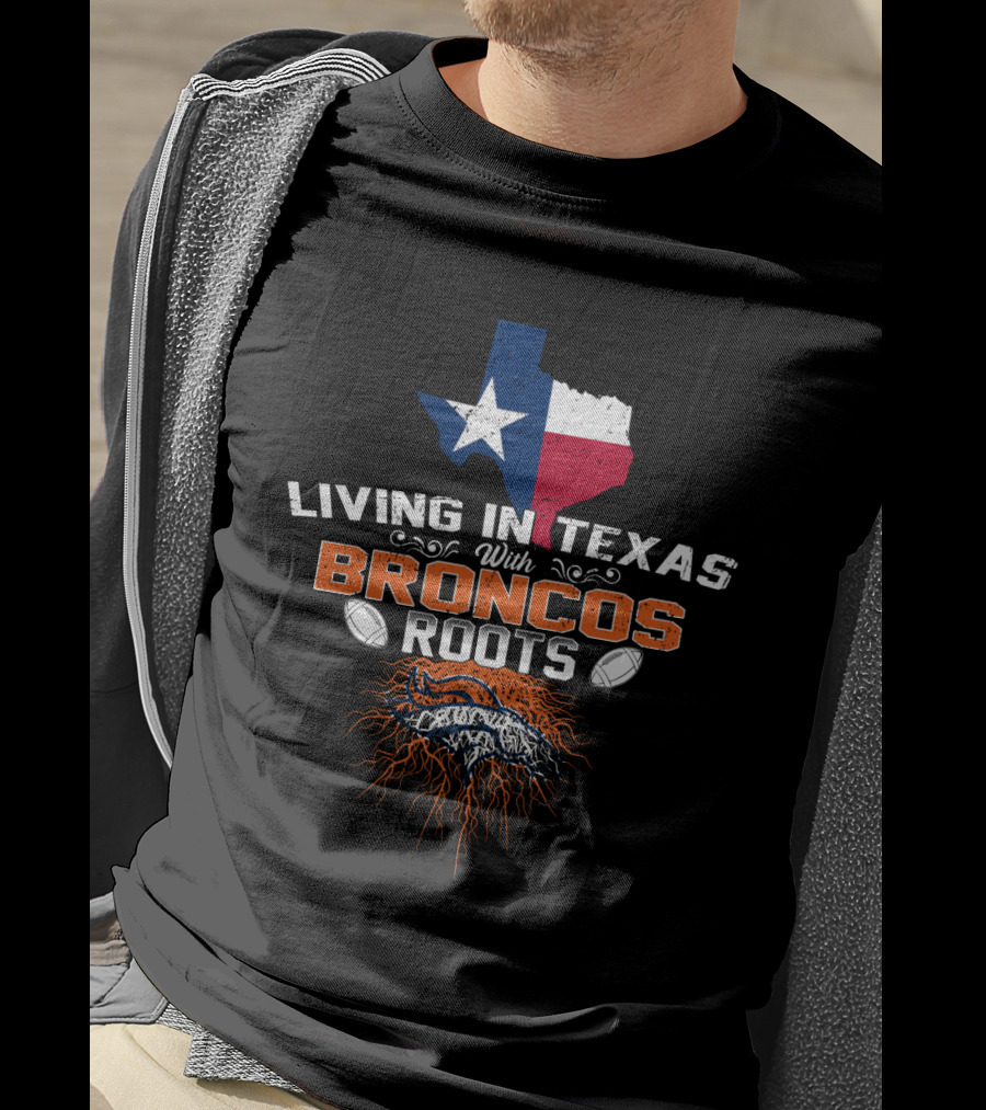 Living In Texas With Broncos Roots And Texas State Flag Iconography T-Shirt