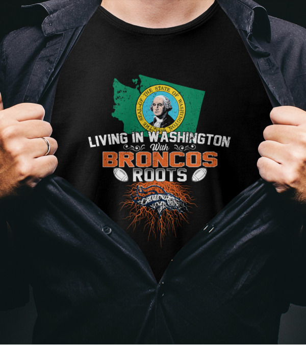 Living In Washington With Broncos Roots State Seal Map Football T-Shirt