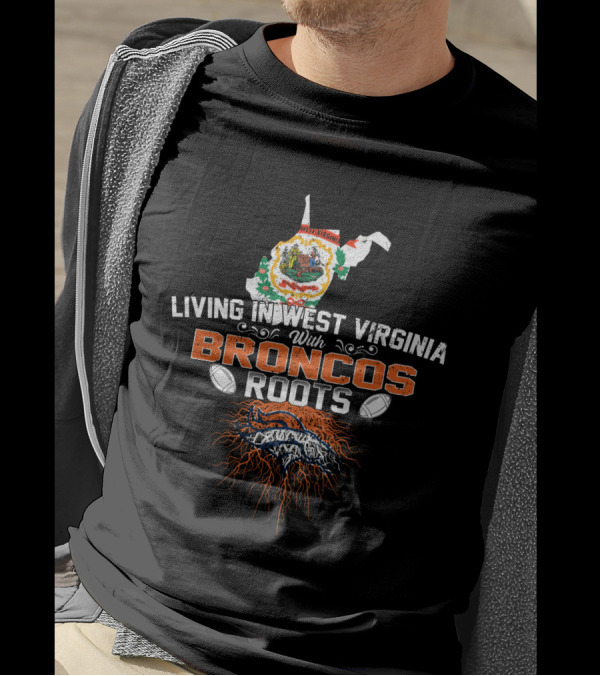Living In West Virginia With Broncos Roots Football Pride And Mountain State Connection T-Shirt