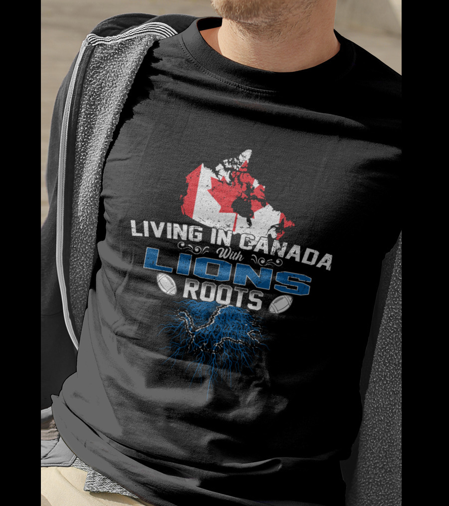 Living In Canada With Detroit Lions Roots T-Shirt