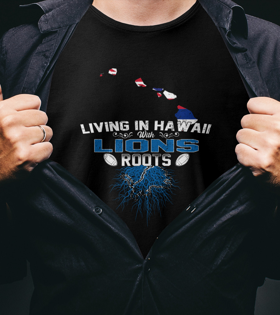 Living In Hawaii With Lions Roots Football Passion And Island Pride T-Shirt