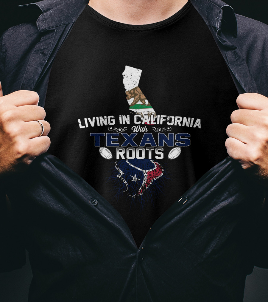 Living In California With Texans Roots California Bear And Houston Football Symbol T-Shirt