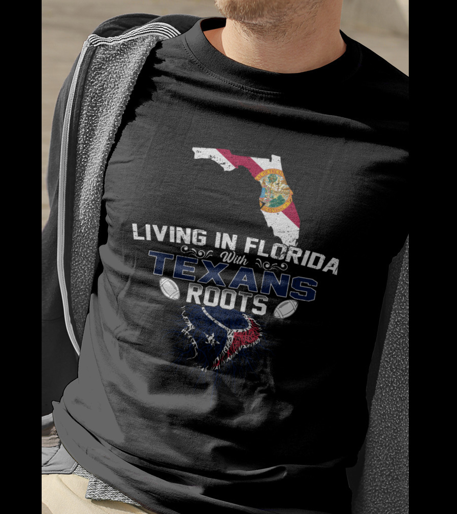 Living In Florida With Texans Roots NFL Football Connection T-Shirt