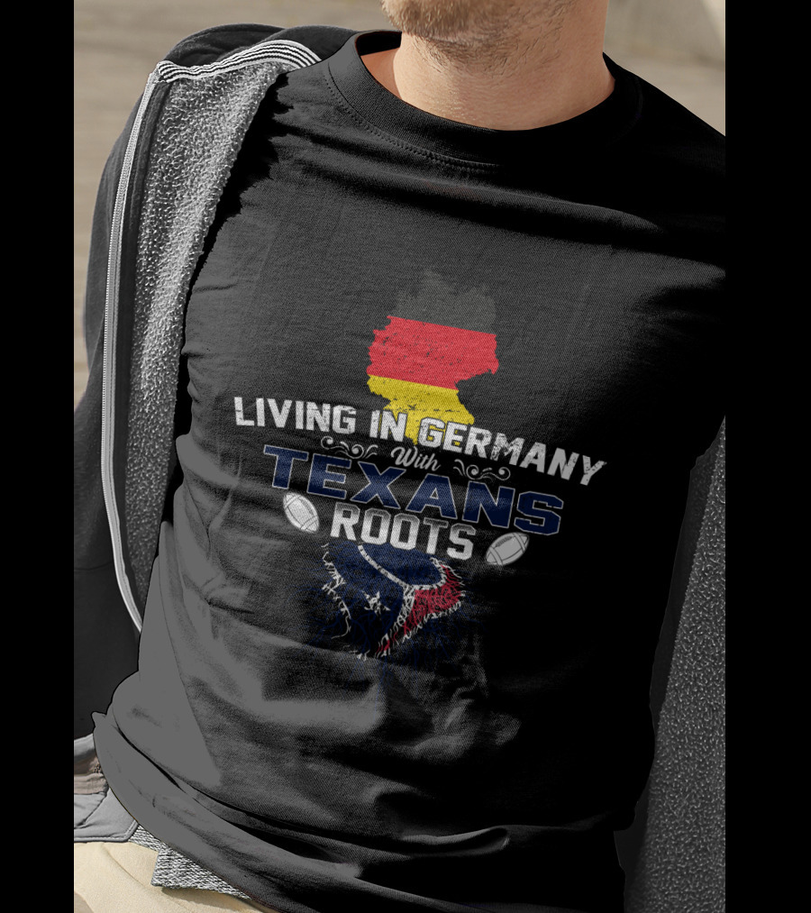 Living In Germany With Texans Roots And Houston Football Pride T-Shirt