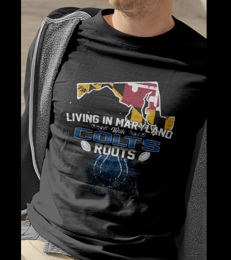 Living In Maryland With Colts Roots Flag Map Football Heritage T-Shirt
