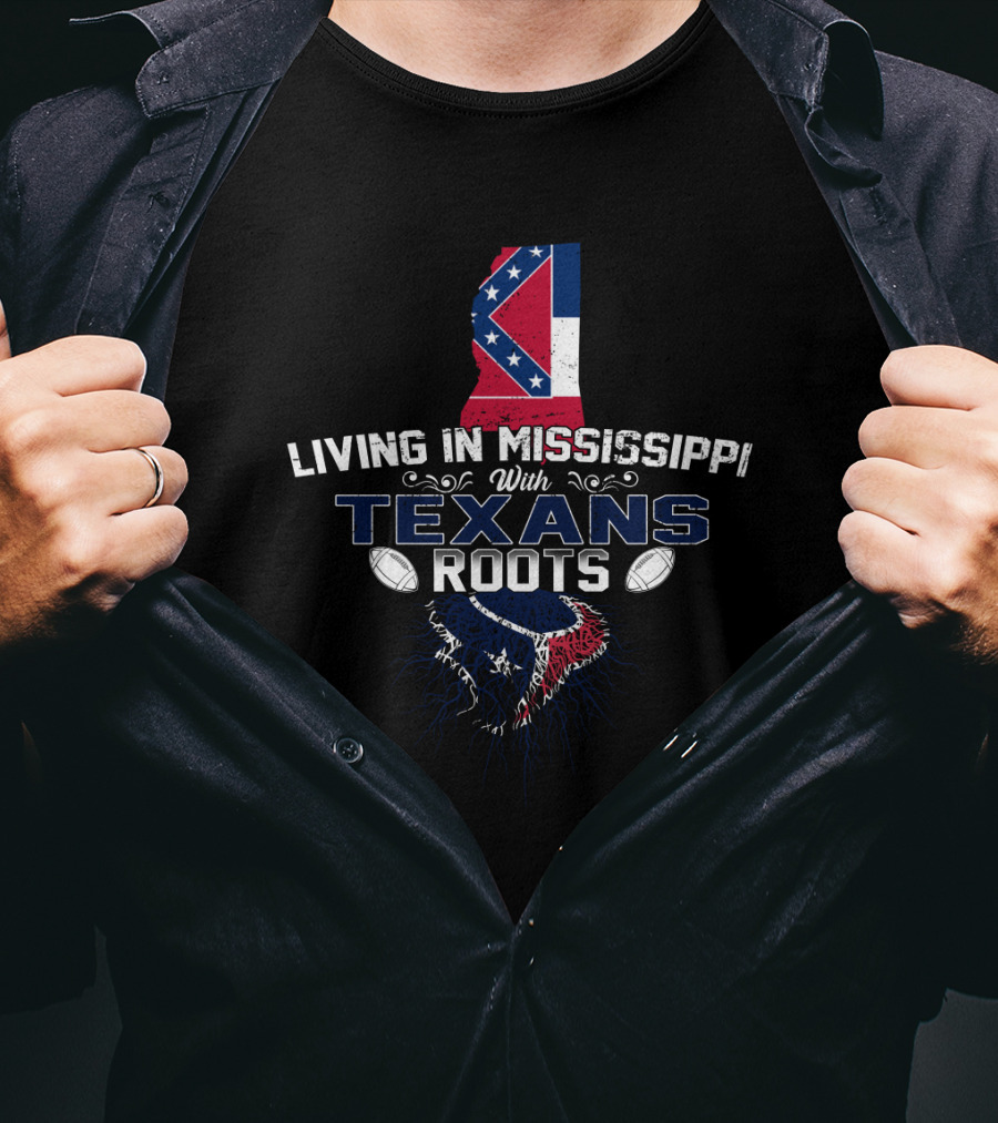 Living In Mississippi With Texans Roots T-Shirt