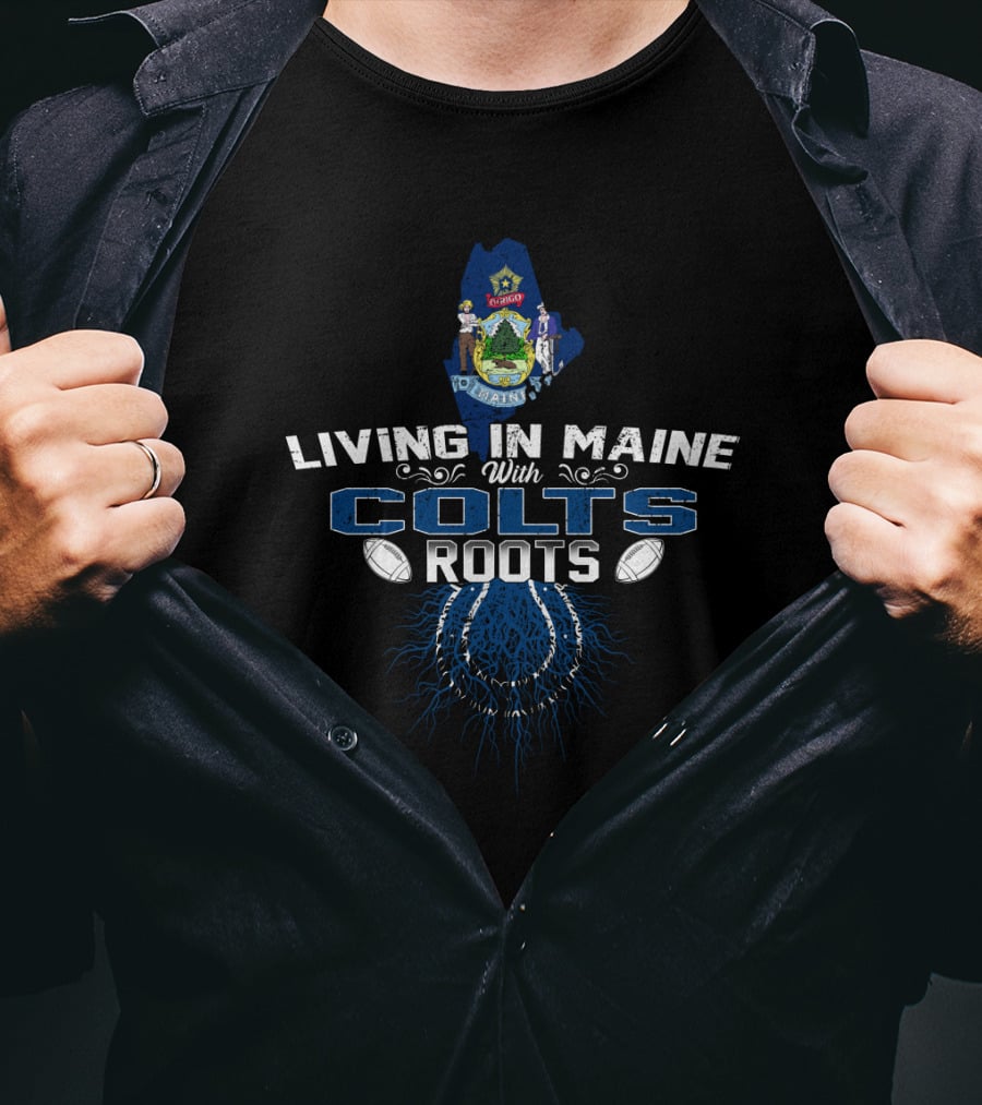 Living In Maine With Colts Roots Football Heritage Connection T-Shirt