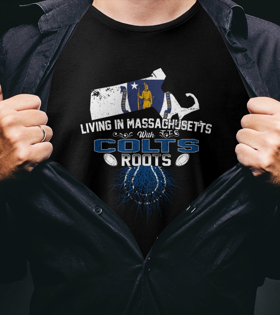 Living In Massachusetts With Colts Roots Football Heritage T-Shirt