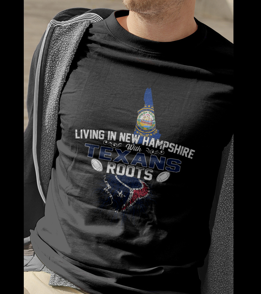 Living In New Hampshire With Texans Roots T-Shirt