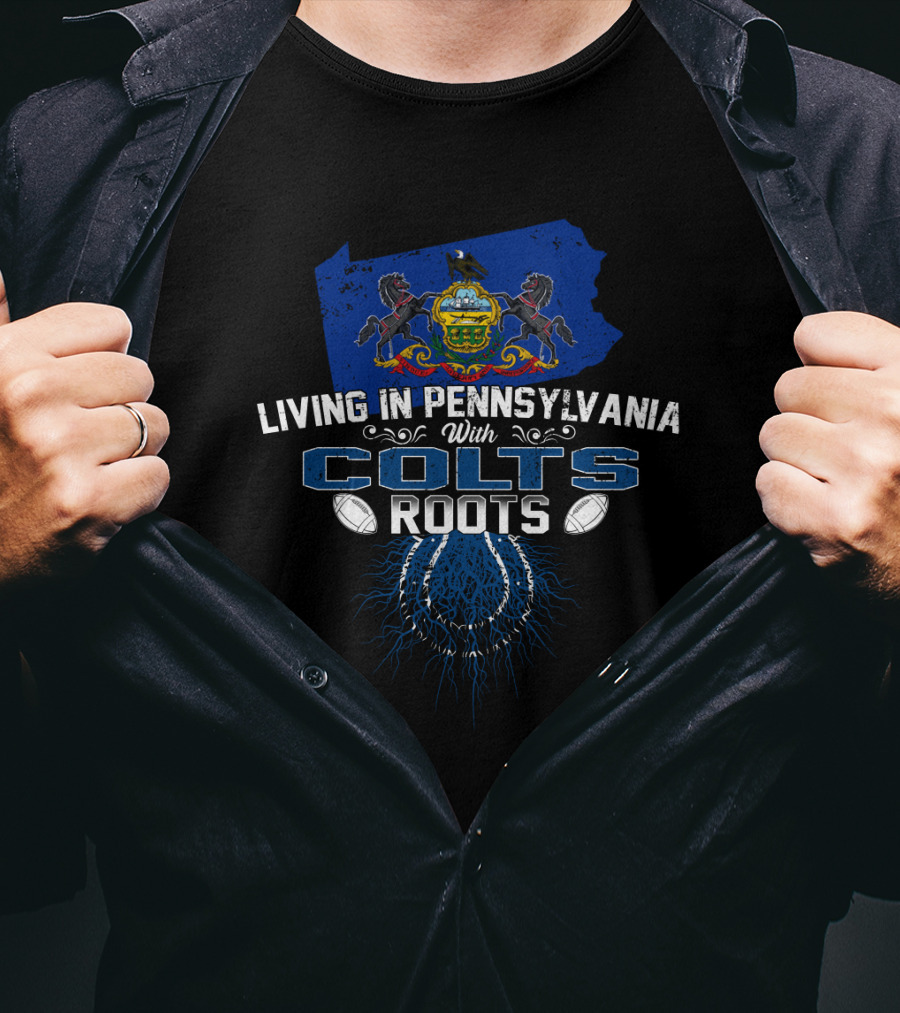 Living In Pennsylvania Proudly With Colts Roots And Football Spirit T-Shirt