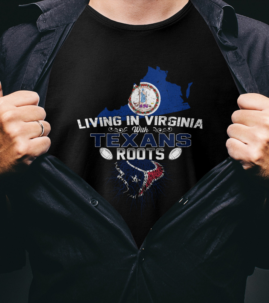 Living In Virginia With Texans Roots Virginia And Houston Texans T-Shirt