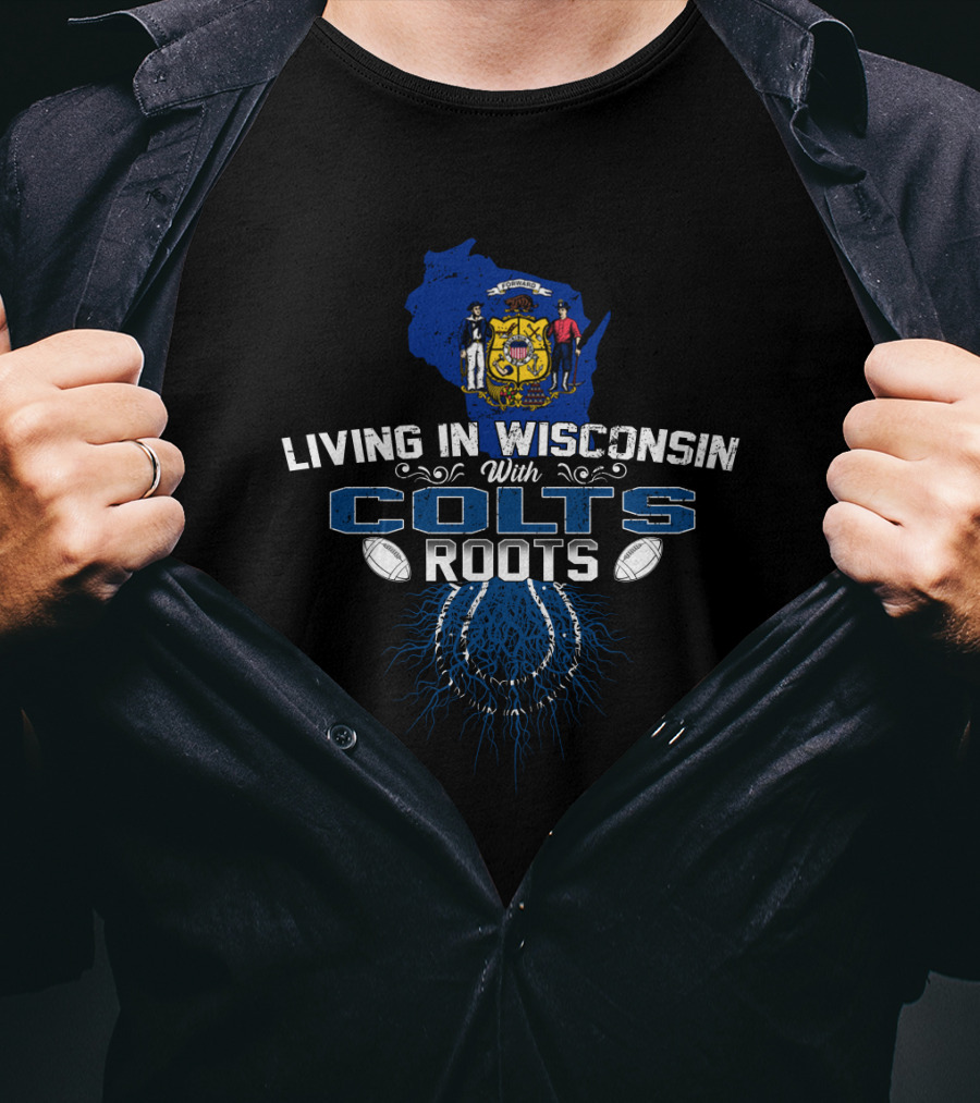 Living In Wisconsin With Colts Roots And Wisconsin State Emblem T-Shirt