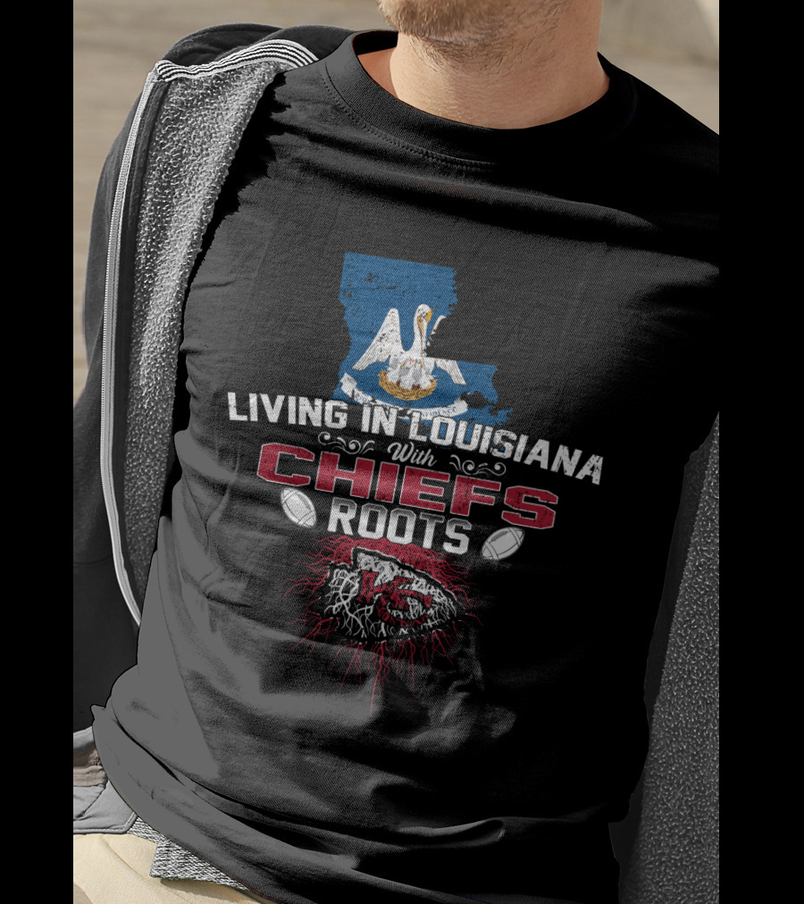 Living In Louisiana With Chiefs Roots Kansas City Football Fan T-Shirt