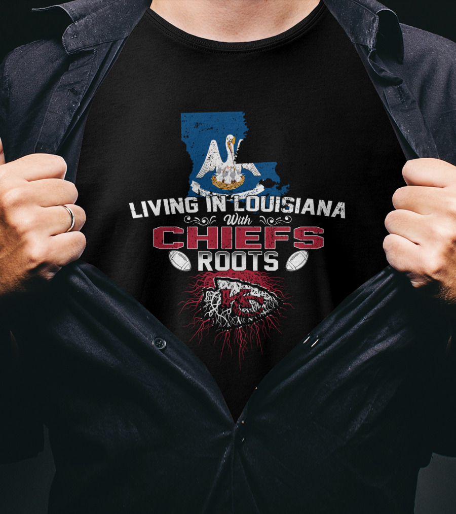 Living In Louisiana With Chiefs Roots Kansas City Football Fan T-Shirt