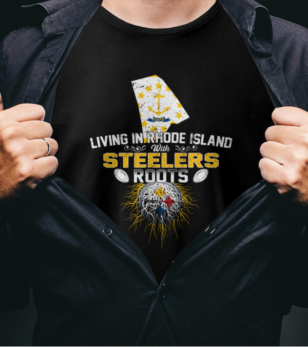 Living In Rhode Island With Steelers Roots T-Shirt