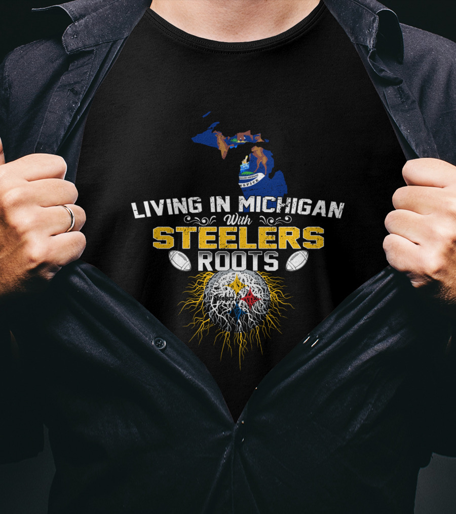 Living In Michigan With Steelers Roots T-Shirt