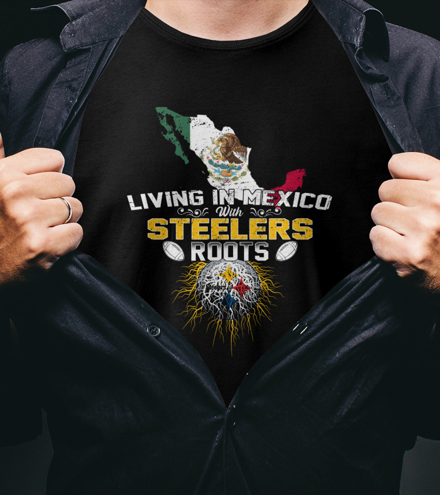 Living In Mexico With Steelers Roots T-Shirt