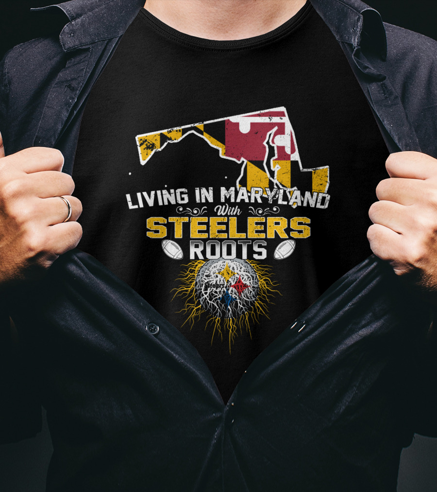 Living In Maryland With Steelers Roots T-Shirt