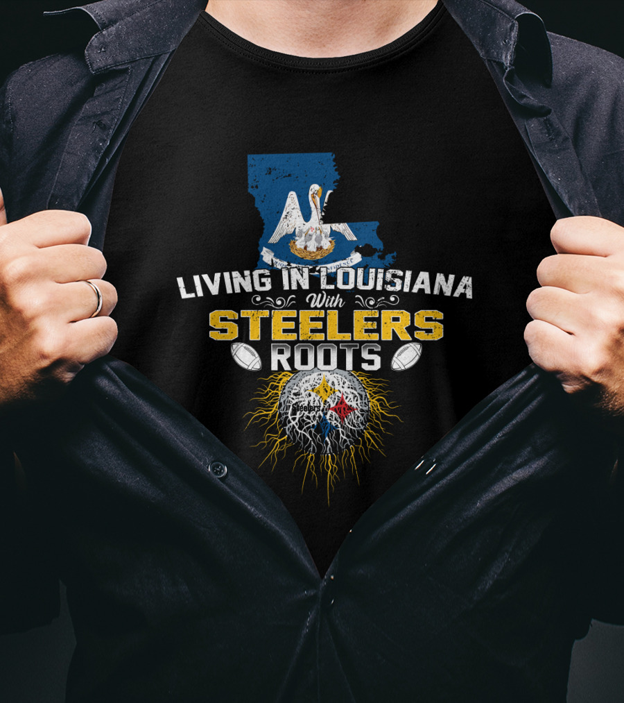 Living In Louisiana With Steelers Roots T-Shirt