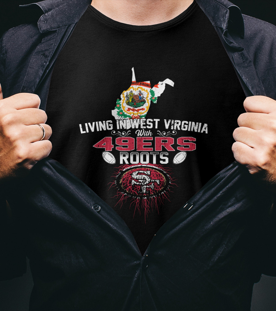 Living In West Virginia With Strong 49Ers Roots And State Map Symbolism T-Shirt