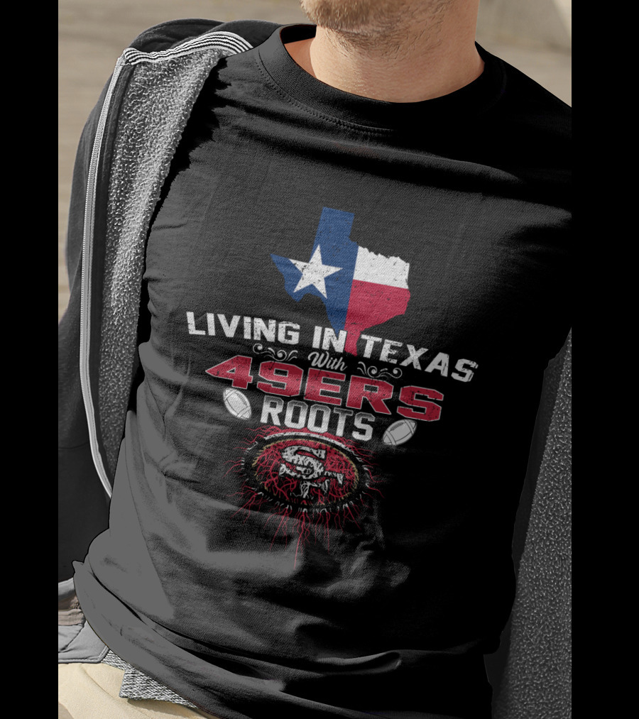 Living In Texas With 49Ers Roots SF Logo Football T-Shirt