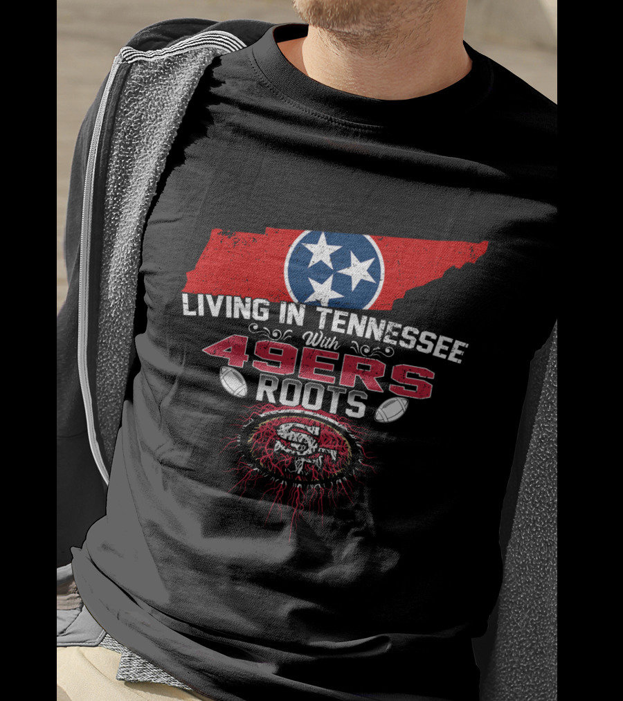 Living In Tennessee With Strong 49ers Roots And Tennessee Flag T-Shirt