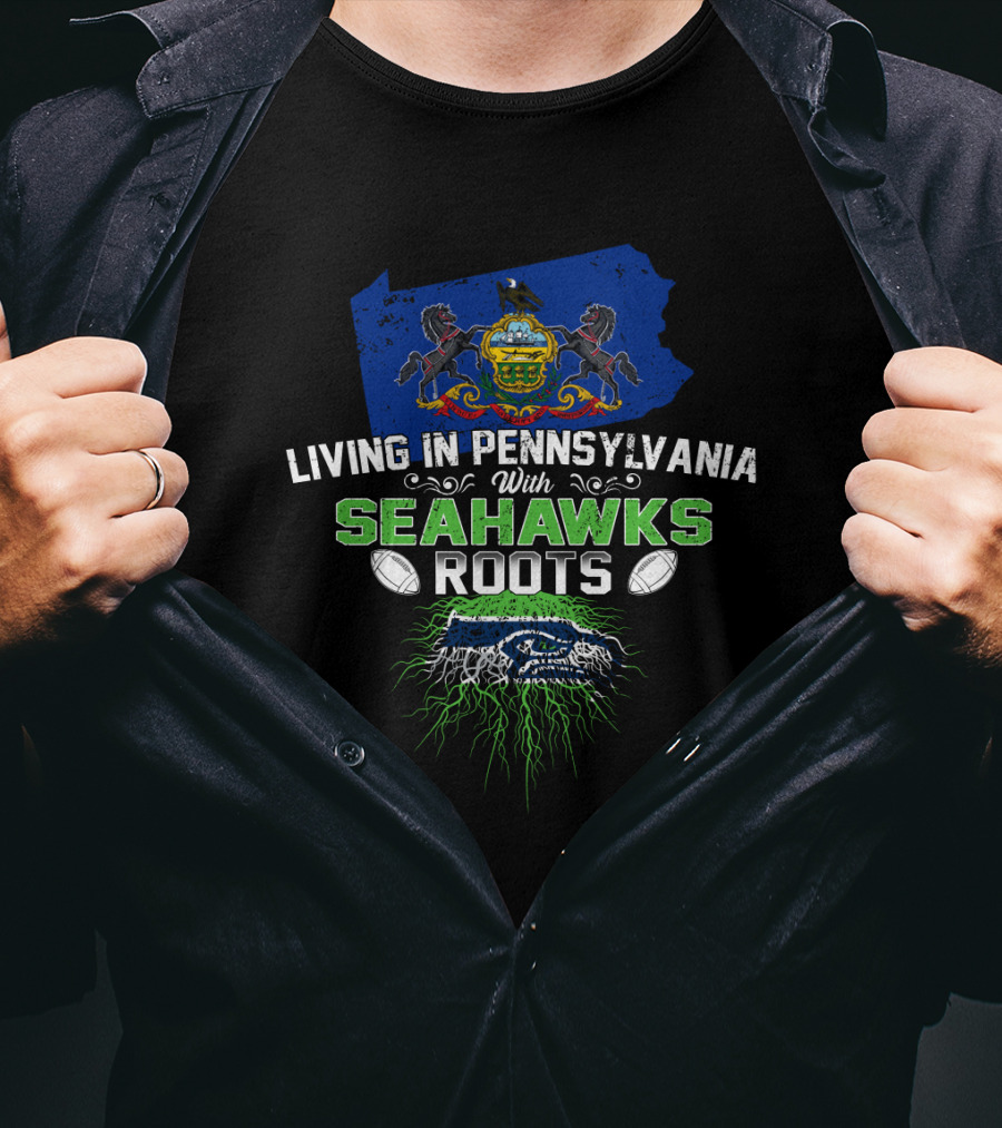 Living In Pennsylvania Proudly Sporting Seahawks Roots T-Shirt