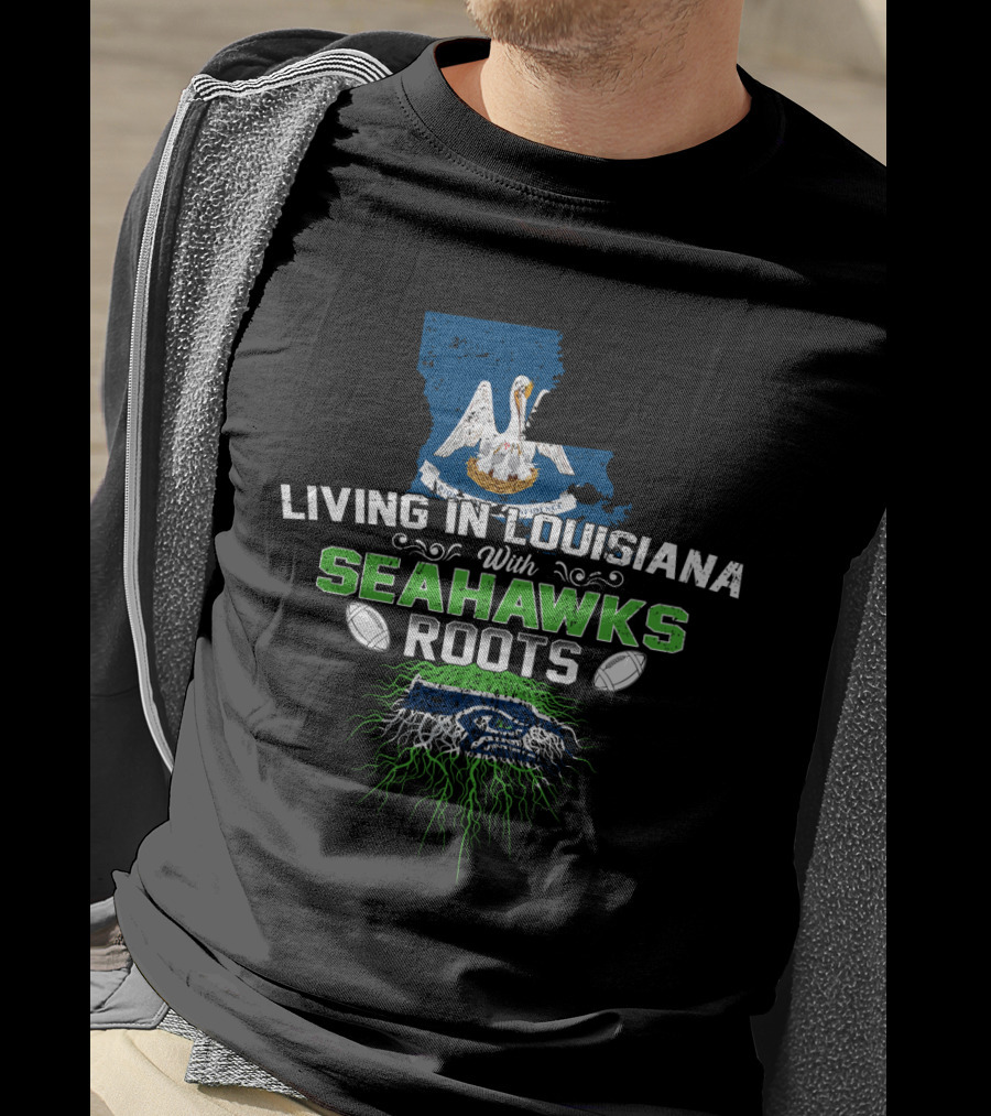 Living In Louisiana With Seahawks Roots Pelican Football Map And Team Pride T-Shirt
