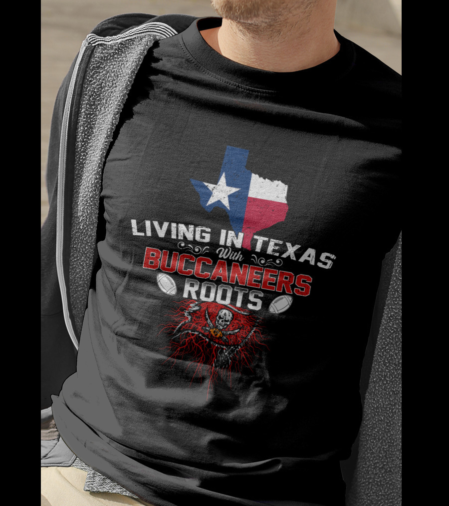 Living In Texas With Buccaneers Roots Texas Flag And Buccaneers T-Shirt