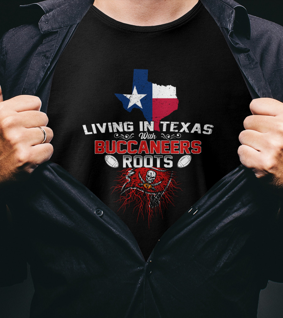 Living In Texas With Buccaneers Roots Texas Flag And Buccaneers T-Shirt