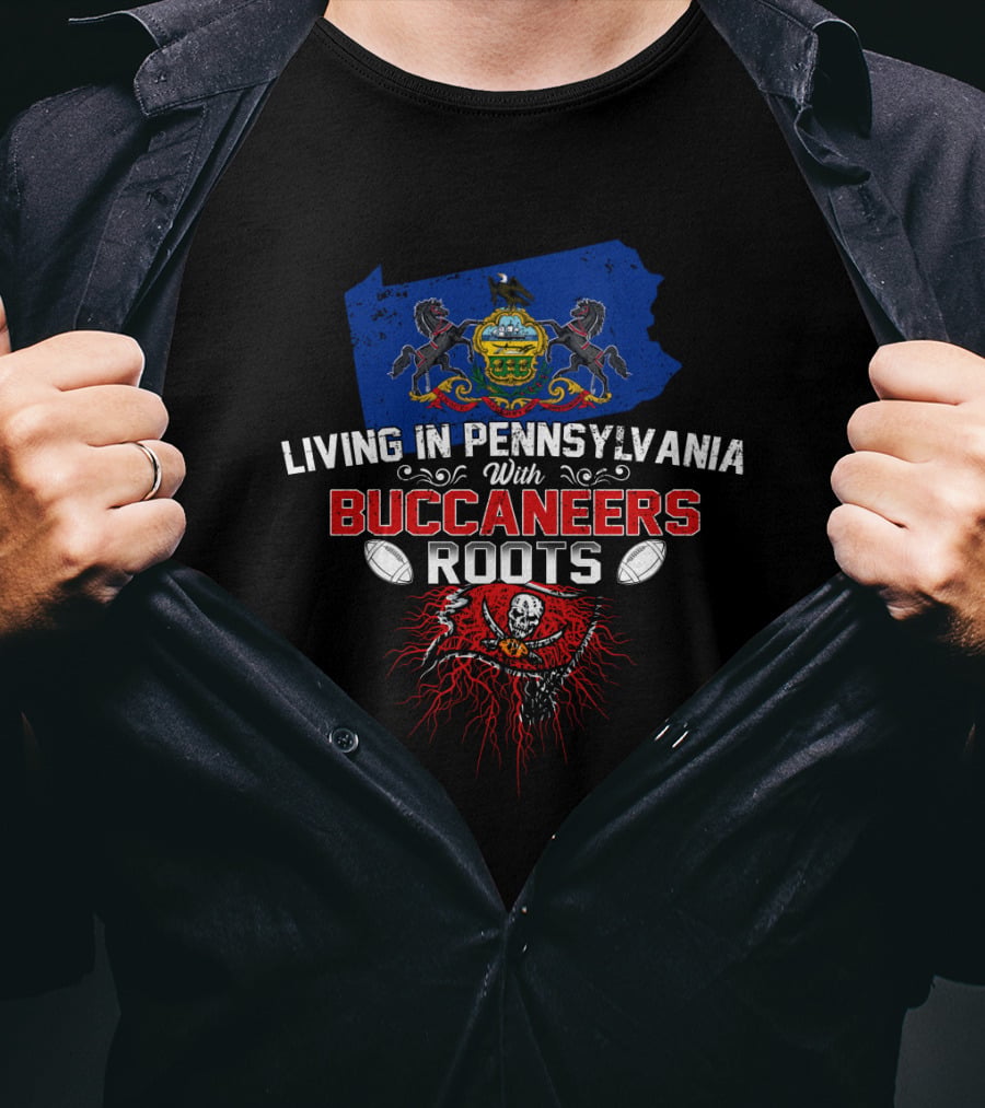 Living In Pennsylvania With Buccaneers Roots Football Heritage And Pennsylvania State Pride T-Shirt