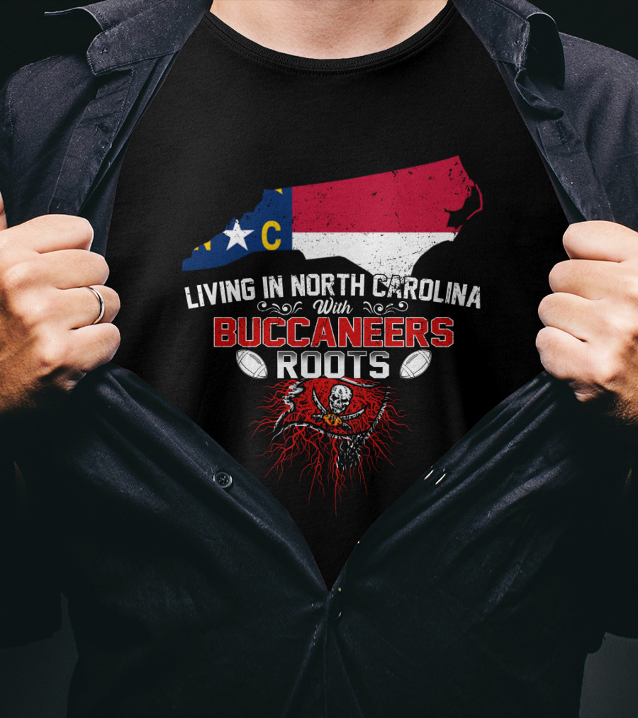 Living In North Carolina With Buccaneers Roots Football Spirit T-Shirt