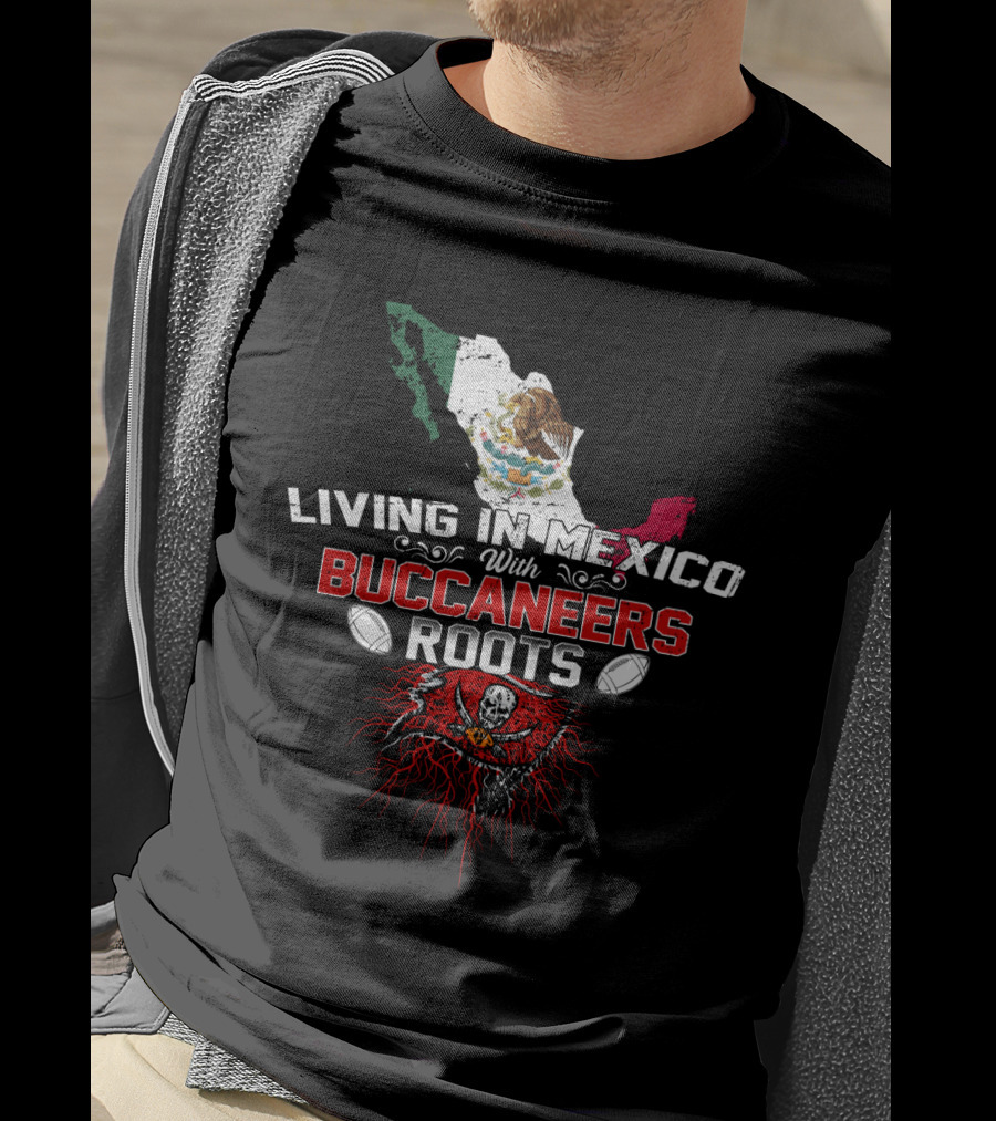 Living In Mexico With Buccaneers Roots Flag And Logo Fusion T-Shirt