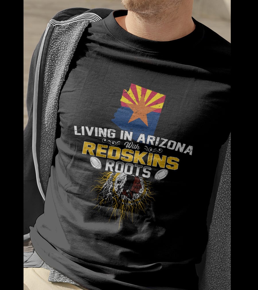 Living In Arizona With Redskins Roots And Football Passion T-Shirt