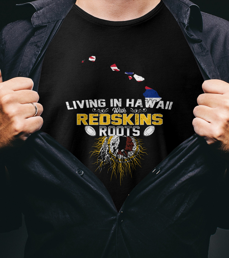 Living In Hawaii With Redskins Roots Football Heritage T-Shirt