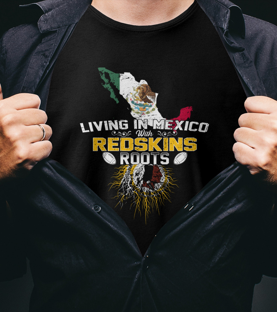 Living In Mexico With Redskins Roots Map And Flag T-Shirt