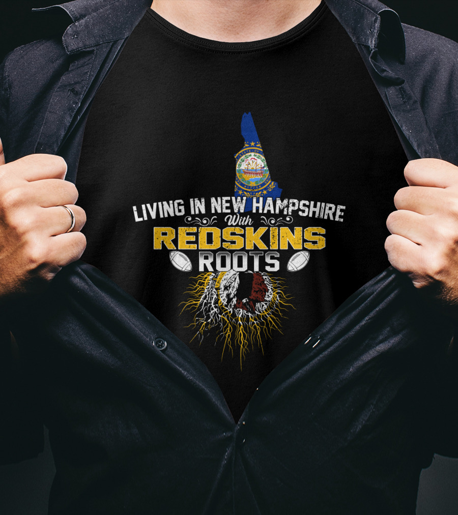 Living In New Hampshire With Redskins Roots Football Heritage T-Shirt