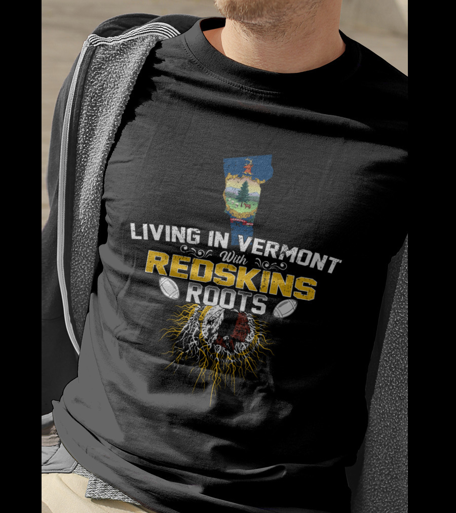 Living In Vermont With Redskins Football Roots And Vermont State Symbol T-Shirt