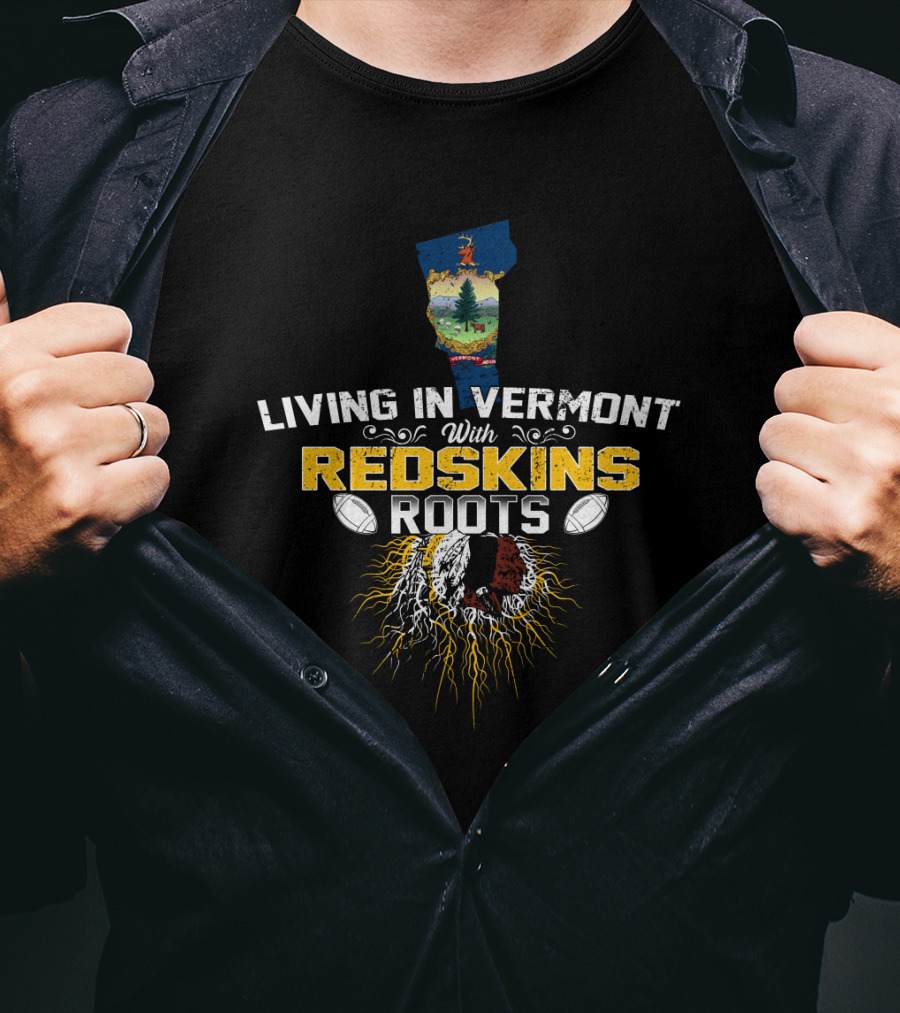 Living In Vermont With Redskins Football Roots And Vermont State Symbol T-Shirt