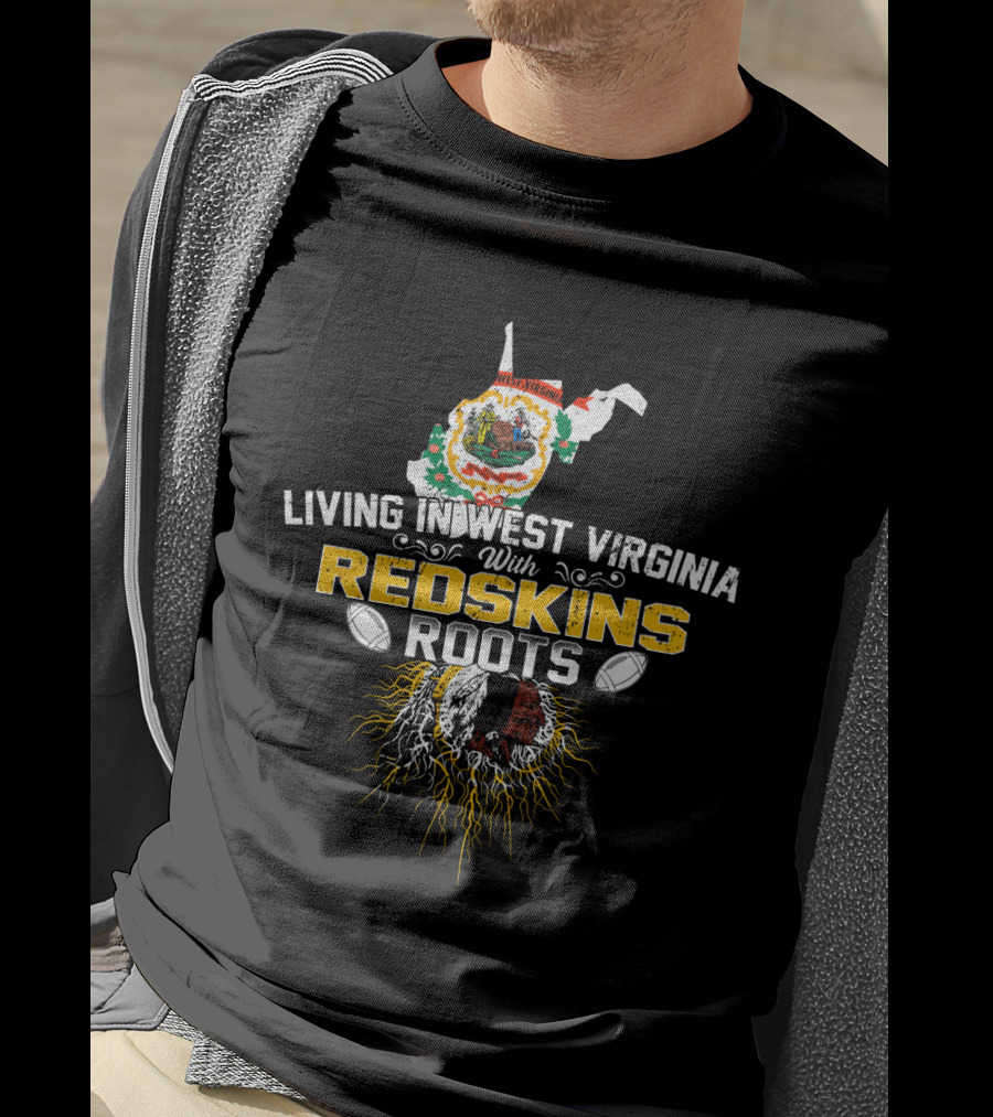 Living In West Virginia With Redskins Roots Football Heritage T-Shirt