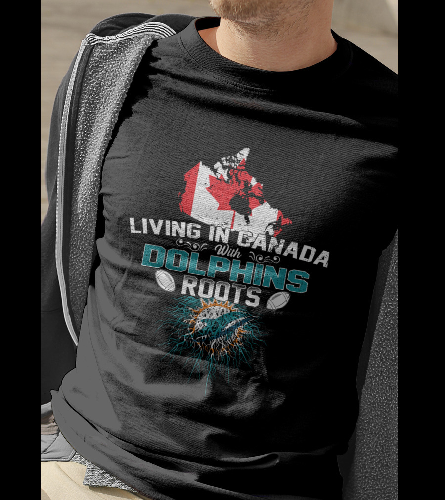 Living In Canada With Miami Dolphins Roots T-Shirt