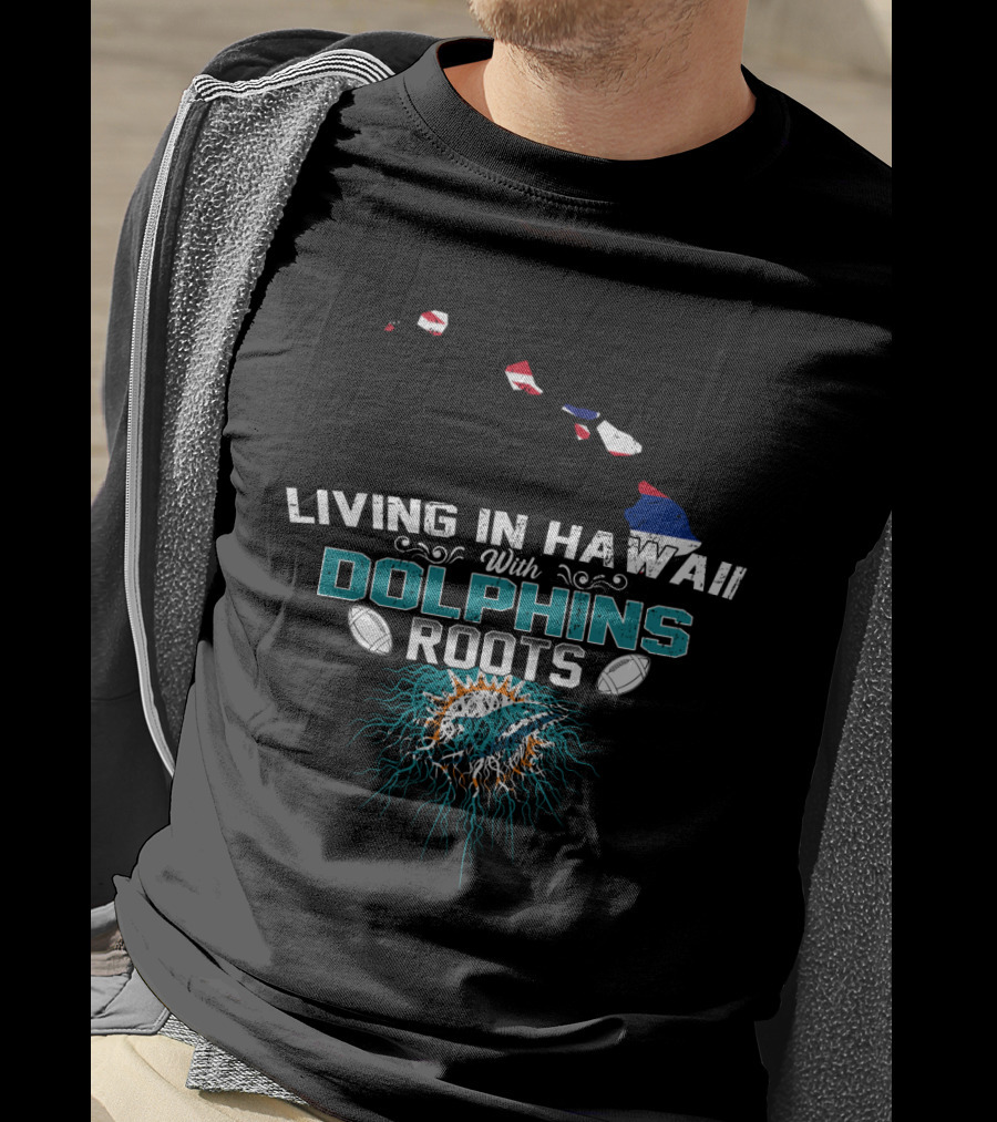 Living In Hawaii With Dolphins Roots Football Pride T-Shirt