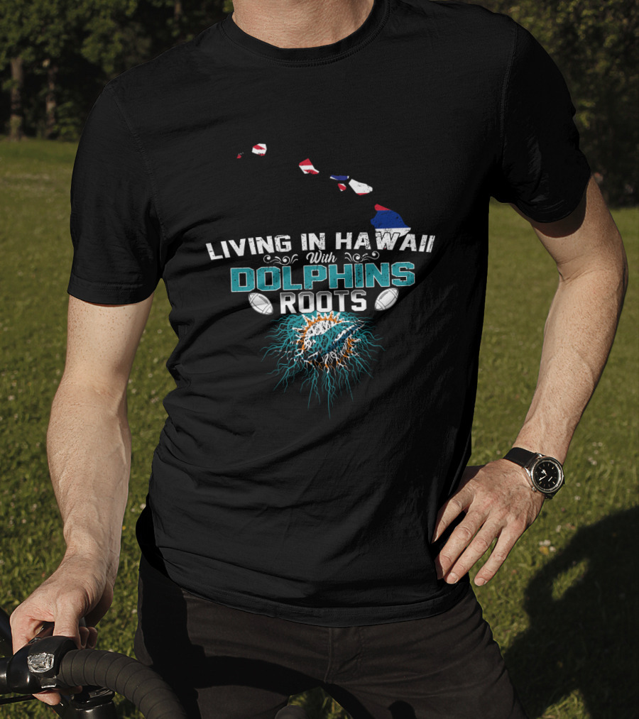 Living In Hawaii With Dolphins Roots Football Pride T-Shirt