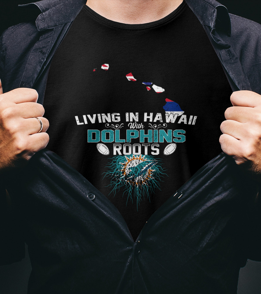 Living In Hawaii With Dolphins Roots Football Pride T-Shirt