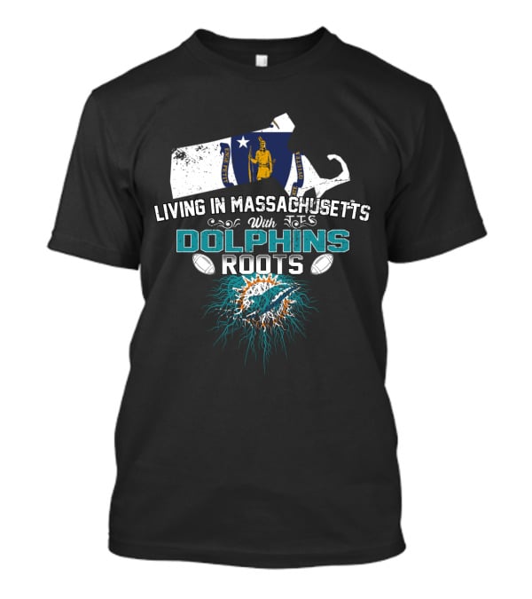 Living In Massachusetts With Miami Dolphins Roots Football T-Shirt