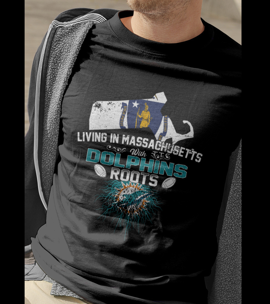 Living In Massachusetts With Miami Dolphins Roots Football T-Shirt