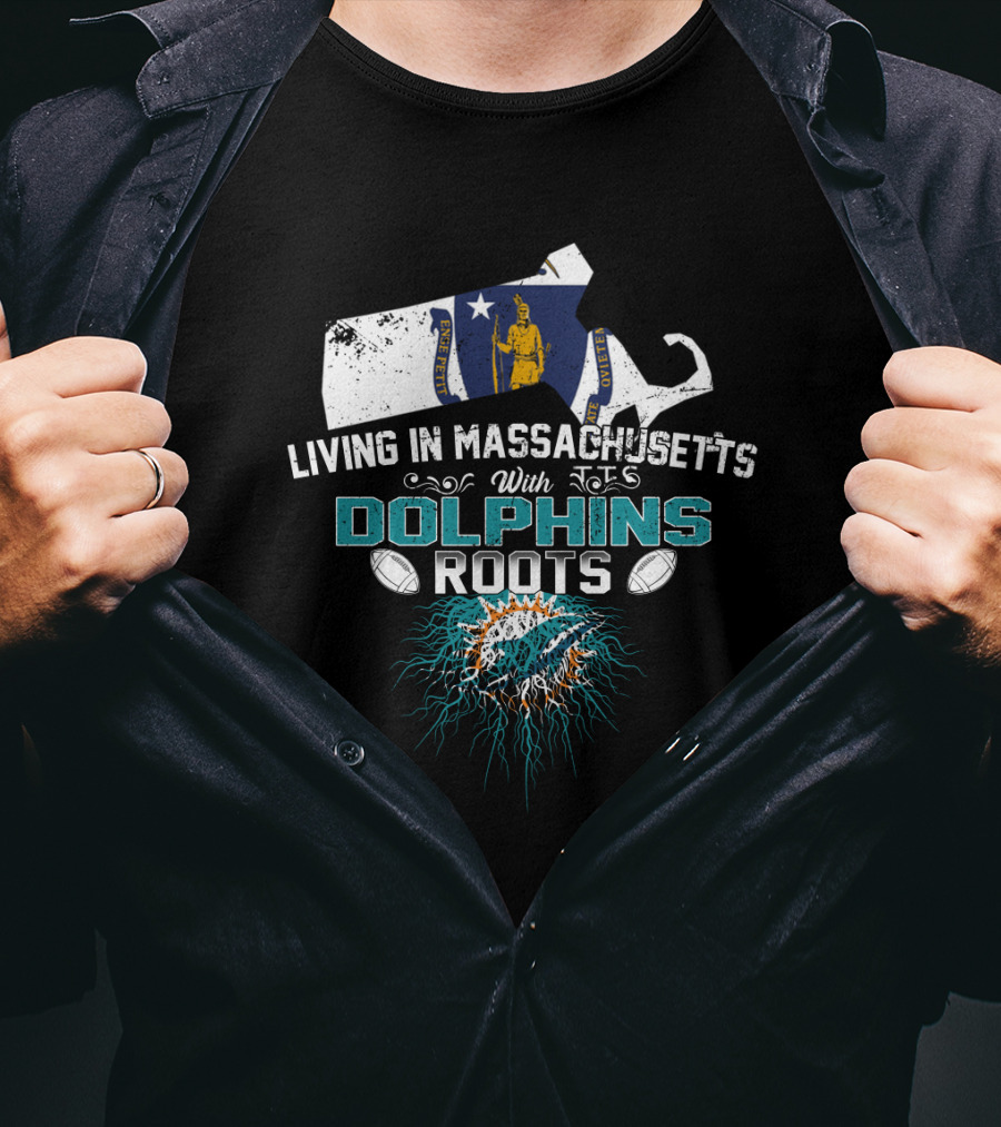 Living In Massachusetts With Miami Dolphins Roots Football T-Shirt
