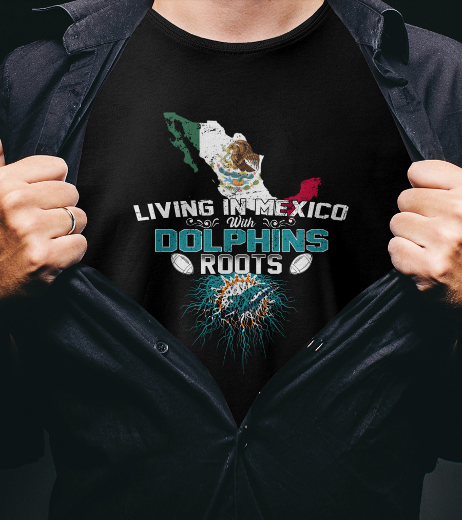Living In Mexico With Miami Dolphins Roots T-Shirt