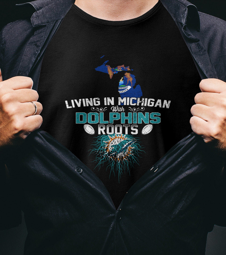 Living In Michigan With Miami Dolphins Roots T-Shirt