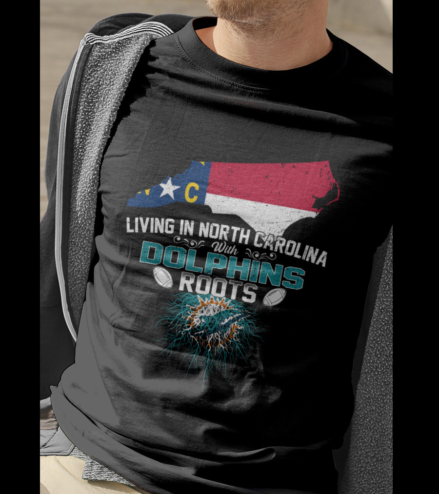 Living In North Carolina With Miami Dolphins Roots Panthers Flag Connection T-Shirt